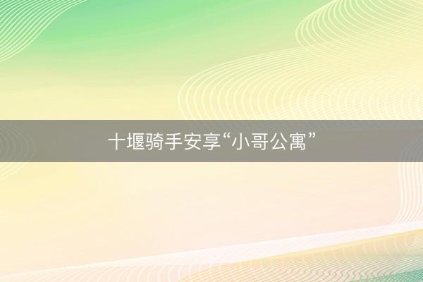 十堰骑手安享“小哥公寓”