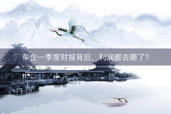 车企一季度财报背后，利润都去哪了？