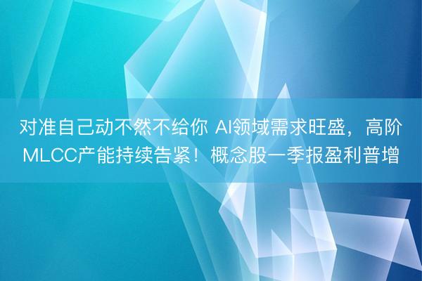对准自己动不然不给你 AI领域需求旺盛，高阶MLCC产能持续告紧！概念股一季报盈利普增